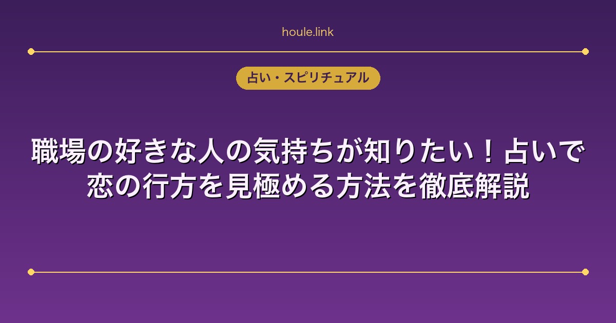 職場の好きな人の気持ちが知りたい！占いで恋の行方を見極める方法を徹底解説