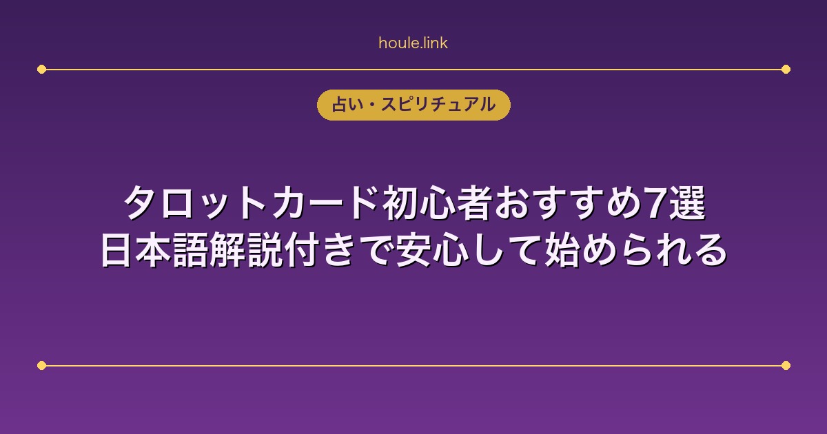 占いHoule | タロットカード初心者おすすめ7選|日本語解説付きで安心して始められる タロットカード初心者おすすめ7選|日本語解説付きで安心して始められる