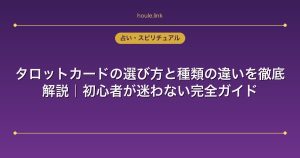 タロットカードの選び方と種類の違いを徹底解説｜初心者が迷わない完全ガイド