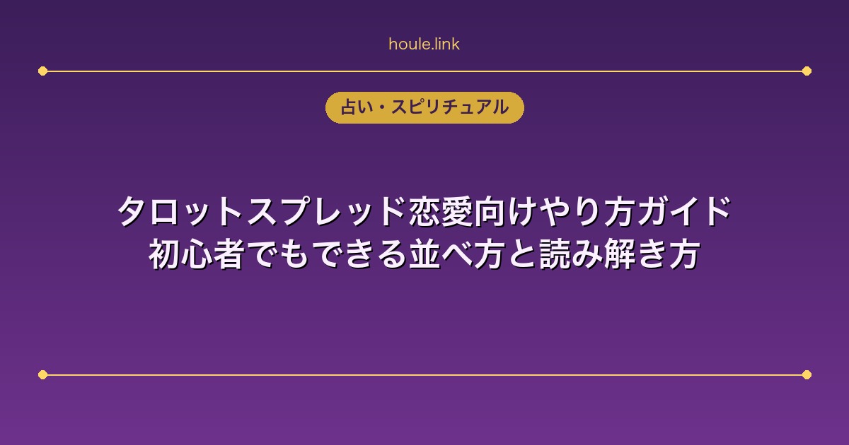 タロットスプレッド恋愛向けやり方ガイド｜初心者でもできる並べ方と読み解き方