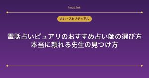 電話占いピュアリのおすすめ占い師の選び方｜本当に頼れる先生の見つけ方
