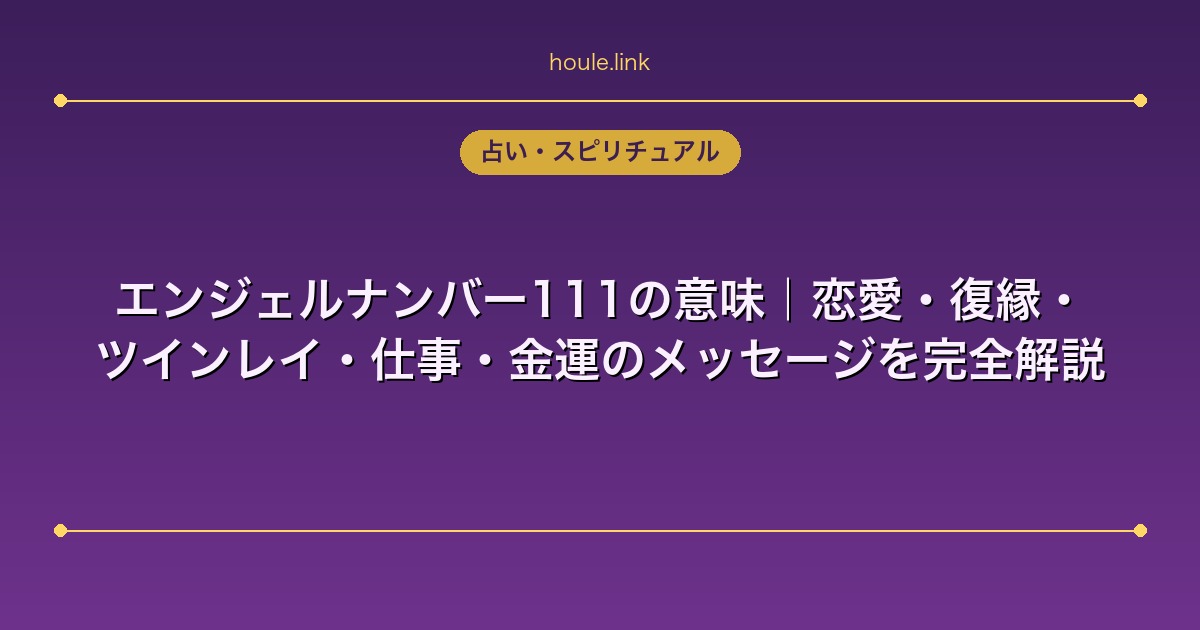 エンジェルナンバー111の意味｜恋愛・復縁・ツインレイ・仕事・金運のメッセージを完全解説