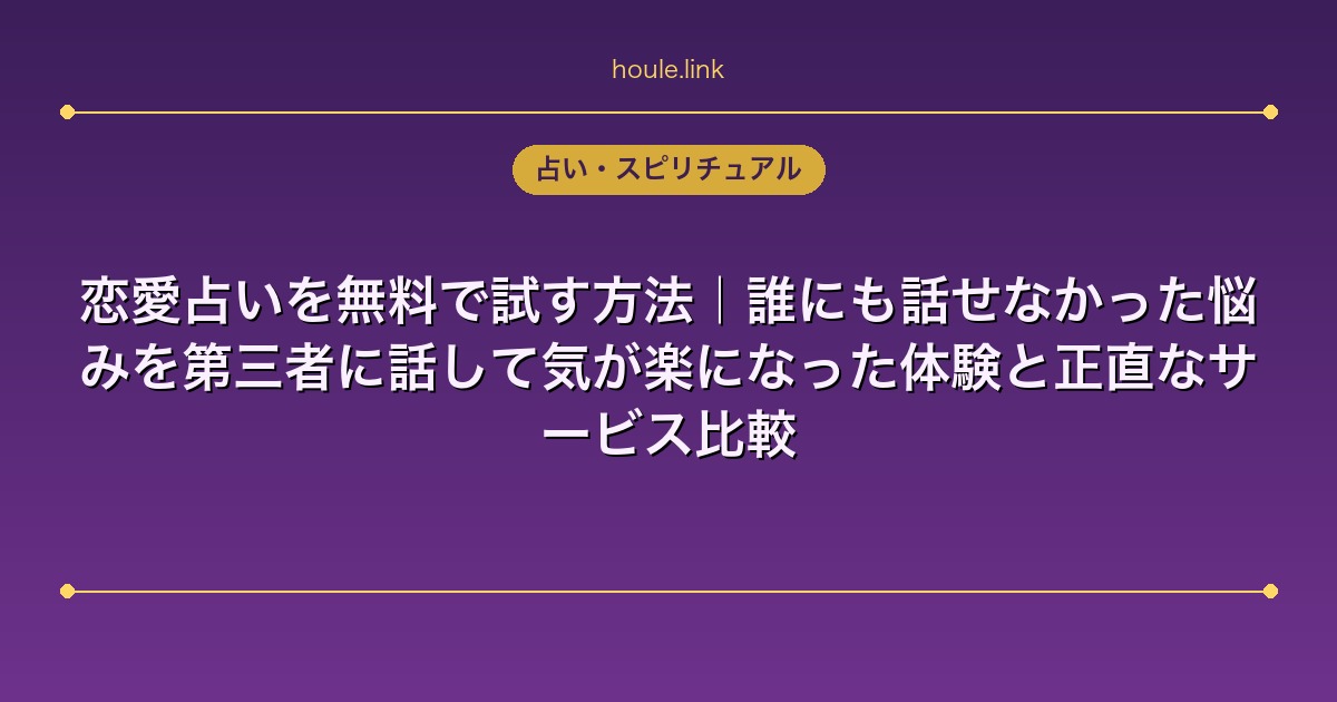恋愛占いを無料で試す方法｜誰にも話せなかった悩みを第三者に話して気が楽になった体験と正直なサービス比較