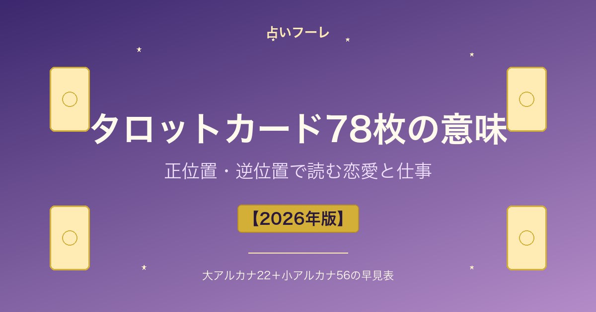 タロットカード78枚の意味一覧｜正位置・逆位置で読む恋愛と仕事【2026年版】