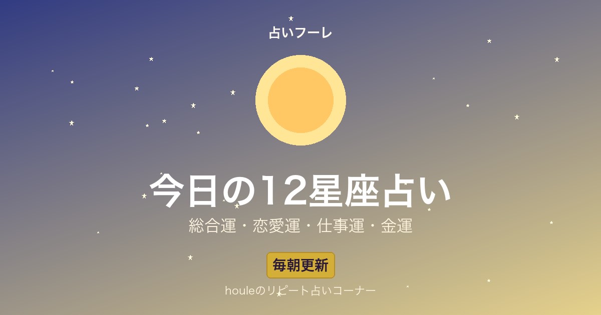今日の12星座占い｜恋愛運・仕事運・金運を毎朝チェック【毎日更新】